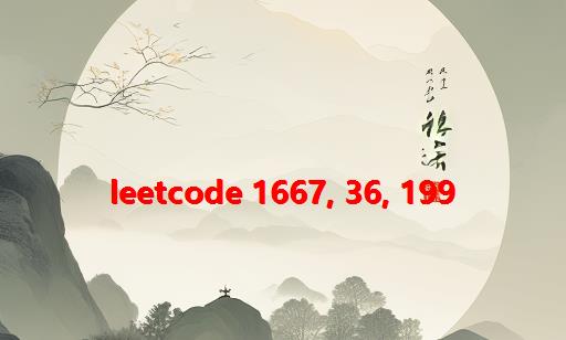 LeetCode 1667, 36, 199